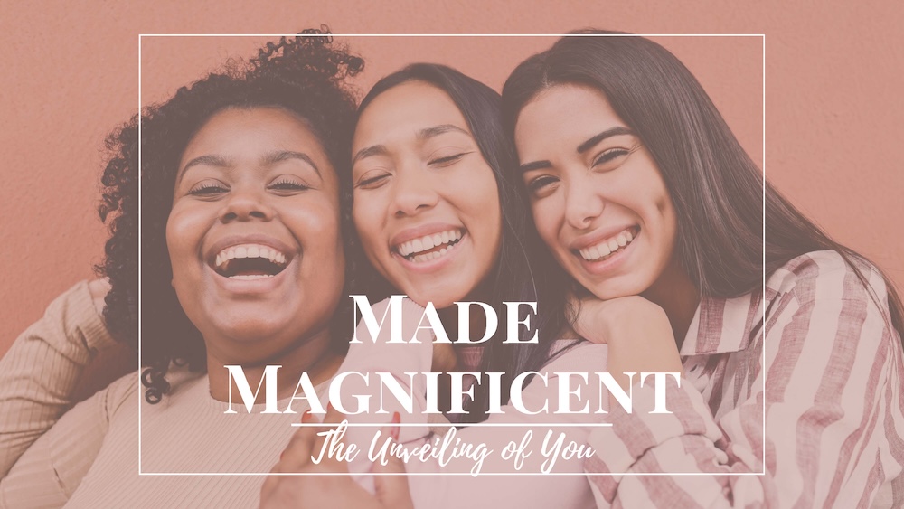 MADE MAGNIFICENT: The Unveiling of You